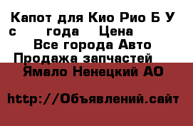 Капот для Кио Рио Б/У с 2012 года. › Цена ­ 14 000 - Все города Авто » Продажа запчастей   . Ямало-Ненецкий АО